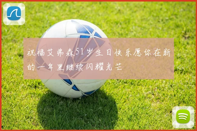 祝福艾弗森51岁生日快乐愿你在新的一年里继续闪耀光芒